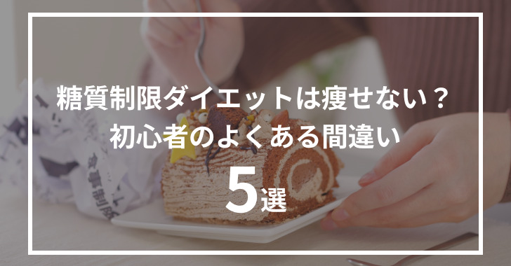 糖質制限ダイエットは痩せない？初心者のよくある間違い5つを解説！